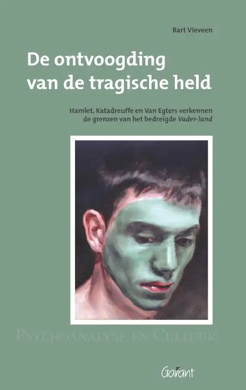 De ontvoogding van de tragische held. Hamlet, Katadreuffe, en Van Egers verkennen de grenzen van het bedreigde Vader-land. Reeks: Psychoanalyse en Cultuur, nr. 12