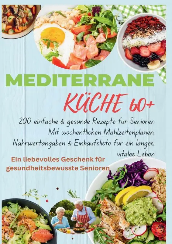 MEDITERRANE KÜCHE 60+ 200 einfache & gesunde Rezepte für Senioren(Ein liebevolles Geschenk für gesundheitsbewusste Senioren)