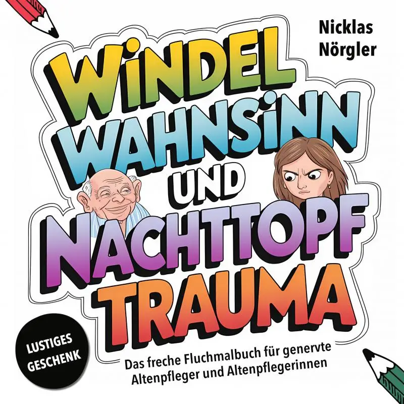 Windelwahnsinn und Nachttopftrauma - Das freche Fluchmalbuch für genervte Altenpfleger*innen