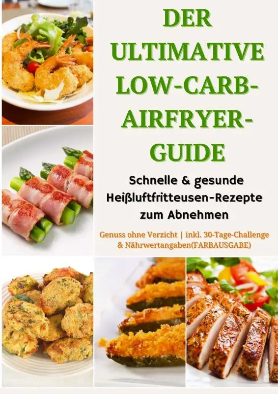 Der ultimative Low-Carb-Airfryer-Guide: Schnelle & gesunde Heißluftfritteusen-Rezepte zum Abnehmen